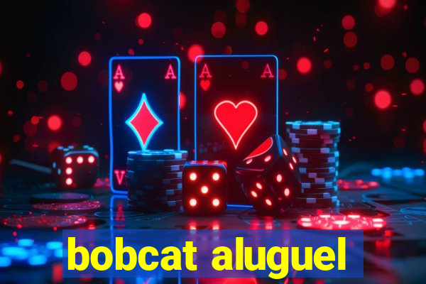 bobcat aluguel