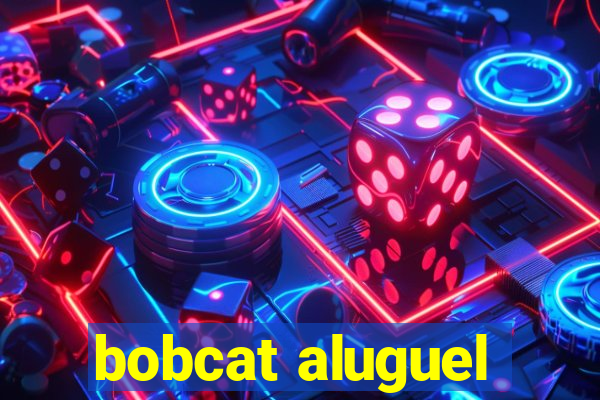 bobcat aluguel