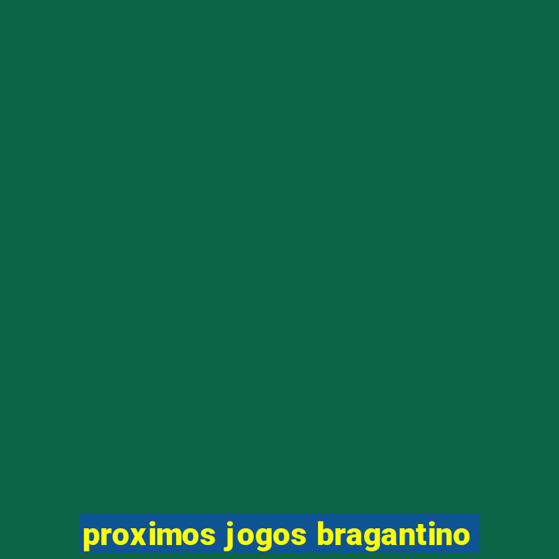 proximos jogos bragantino