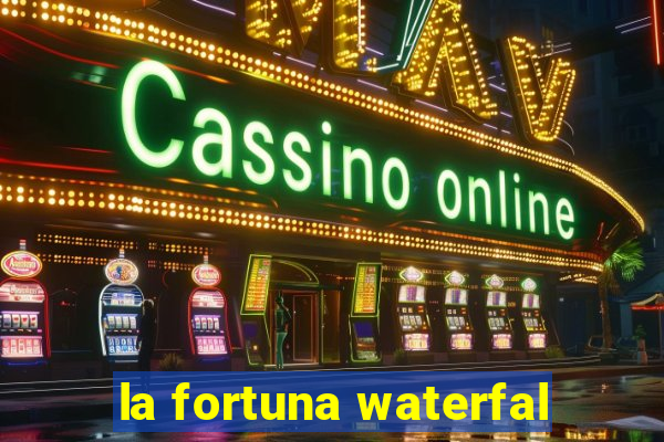 la fortuna waterfal