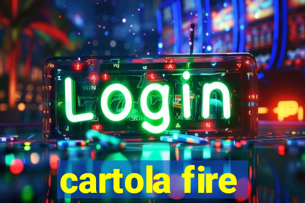 cartola fire