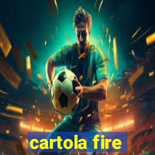 cartola fire