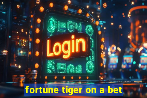 fortune tiger on a bet