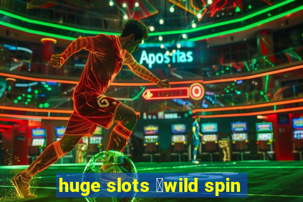 huge slots ：wild spin