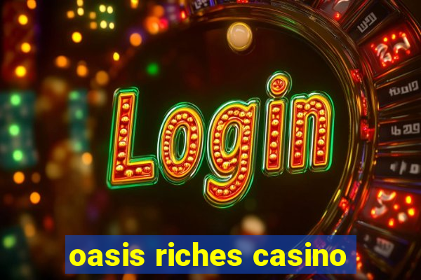 oasis riches casino