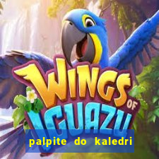 palpite do kaledri para o jogo do bicho