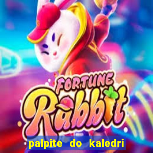 palpite do kaledri para o jogo do bicho