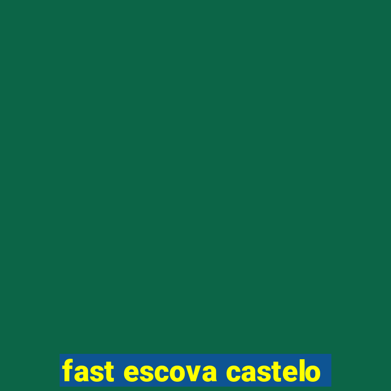 fast escova castelo