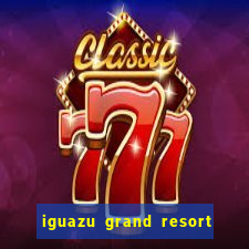 iguazu grand resort spa & casino iguazu