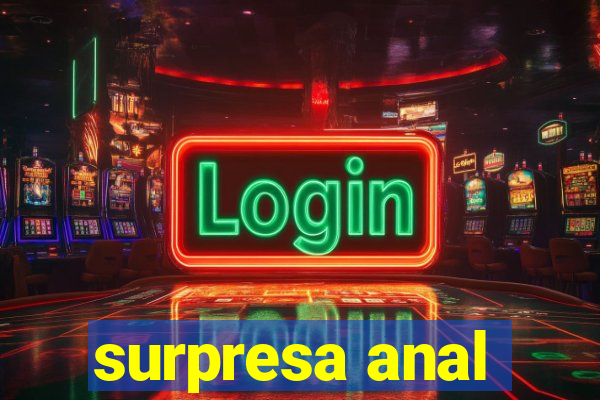 surpresa anal