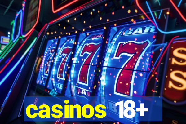 casinos 18+