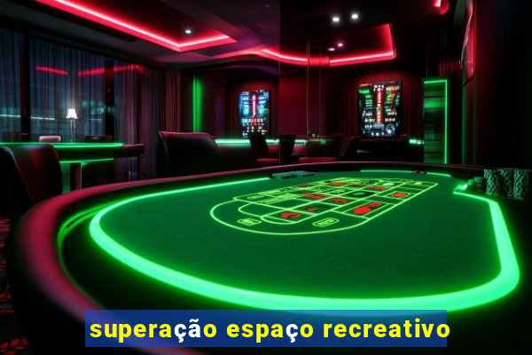 superação espaço recreativo