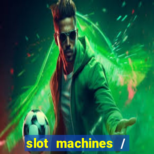 slot machines / slot machines