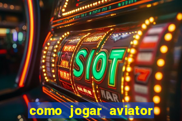 como jogar aviator e ganhar dinheiro