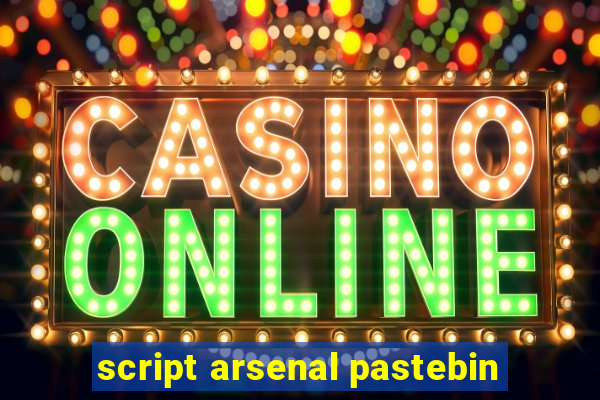 script arsenal pastebin