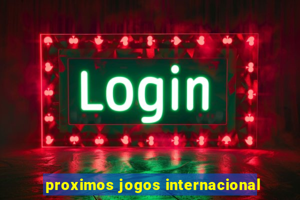 proximos jogos internacional