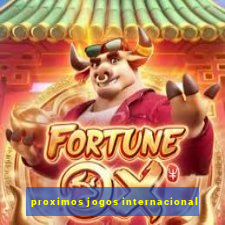 proximos jogos internacional