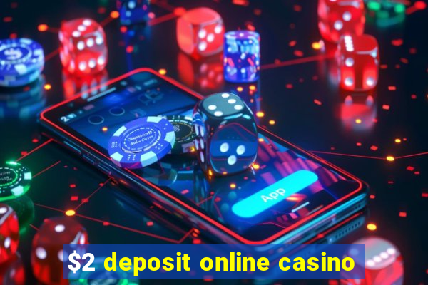 $2 deposit online casino