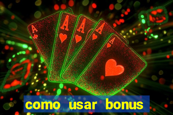 como usar bonus cassino vai de bet