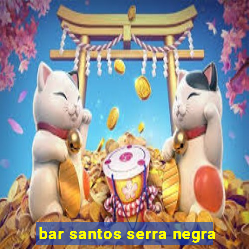 bar santos serra negra