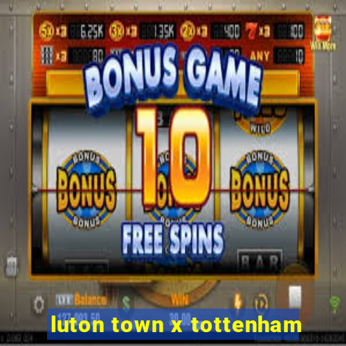 luton town x tottenham