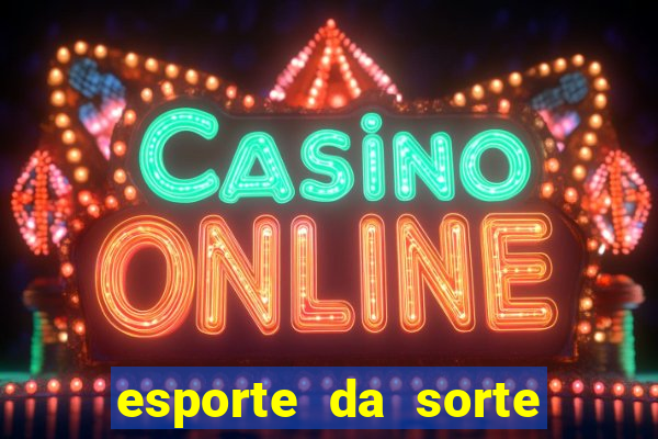 esporte da sorte casino games