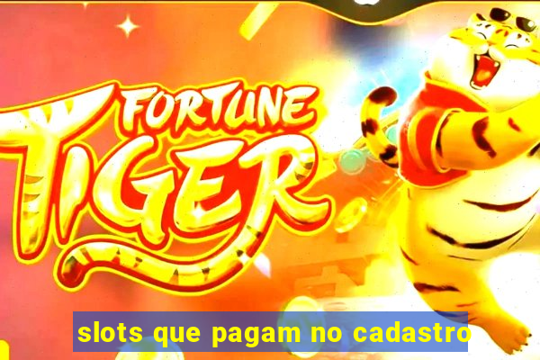 slots que pagam no cadastro