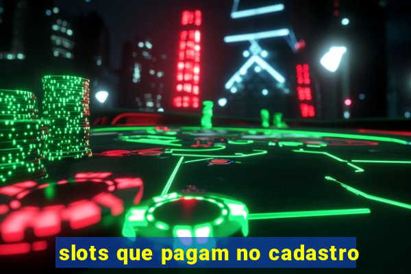 slots que pagam no cadastro