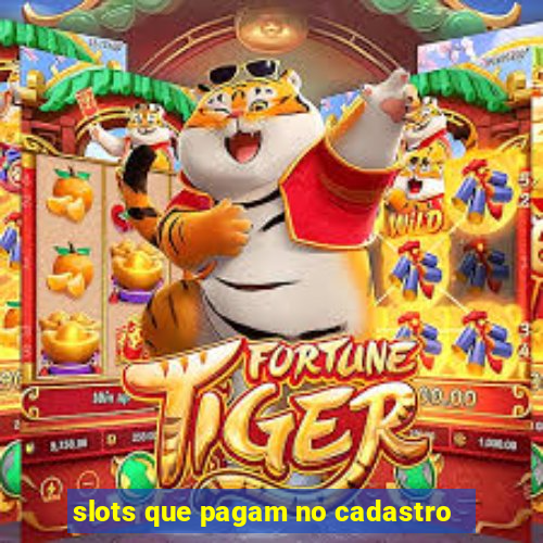 slots que pagam no cadastro