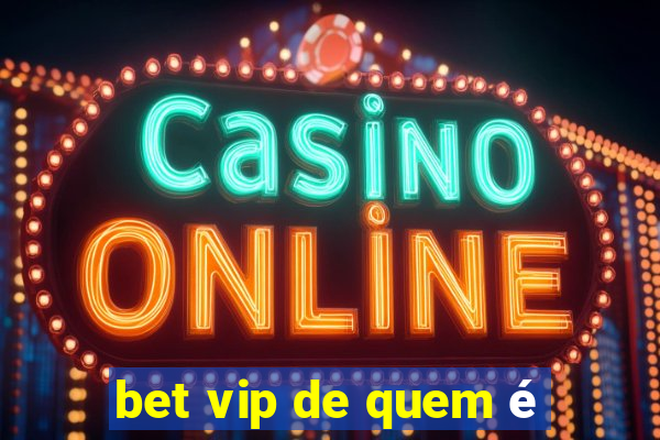 bet vip de quem é