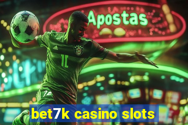 bet7k casino slots