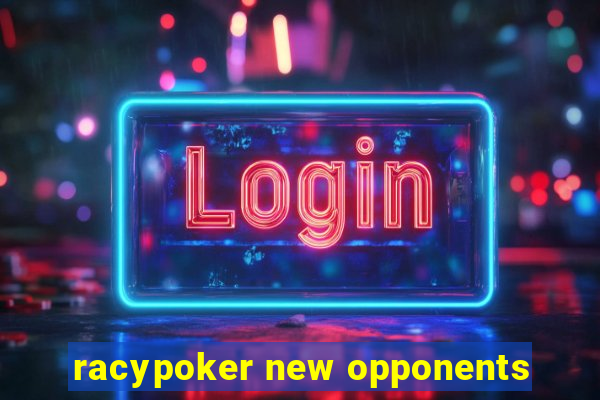 racypoker new opponents