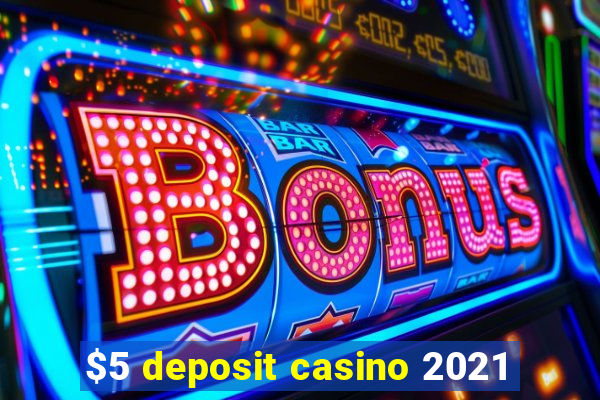 $5 deposit casino 2021