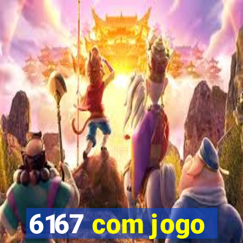 6167 com jogo