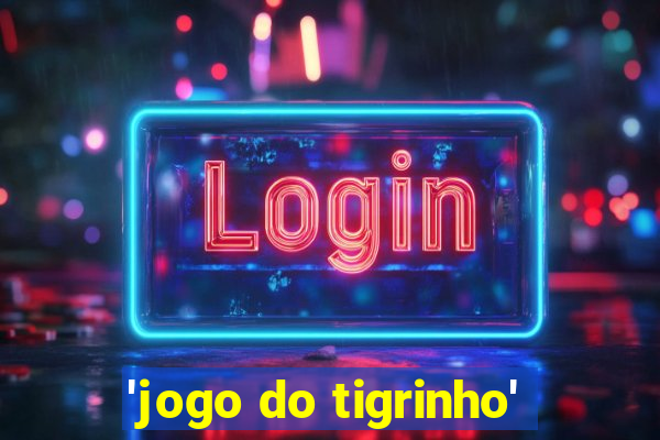 'jogo do tigrinho'