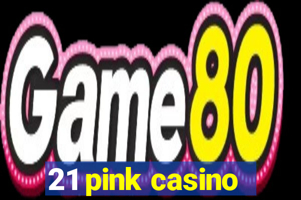 21 pink casino