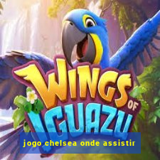 jogo chelsea onde assistir