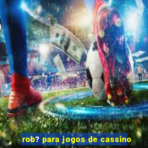 rob? para jogos de cassino