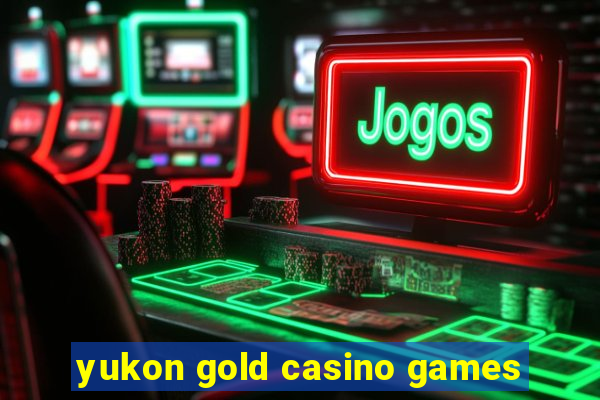 yukon gold casino games