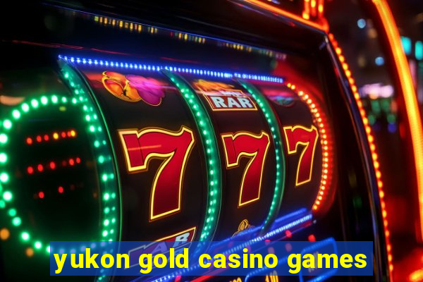 yukon gold casino games