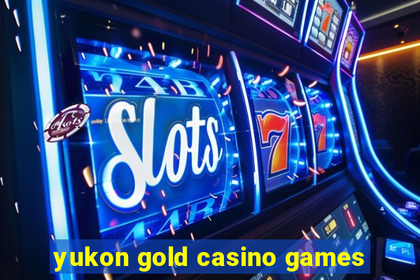 yukon gold casino games