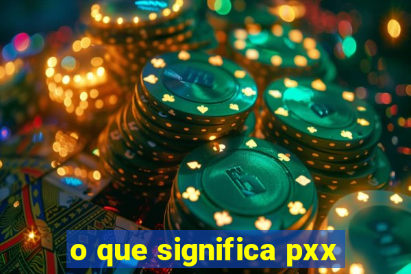 o que significa pxx