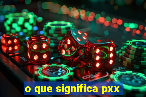 o que significa pxx