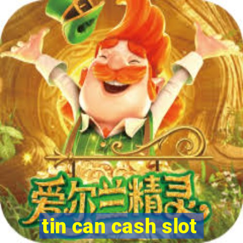 tin can cash slot