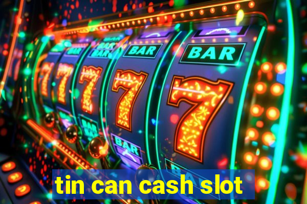 tin can cash slot