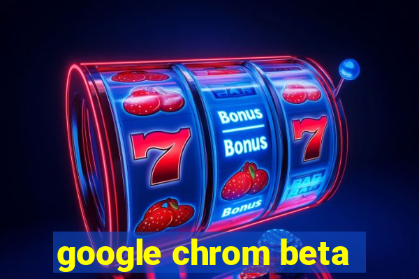 google chrom beta