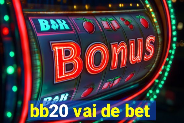 bb20 vai de bet