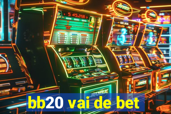 bb20 vai de bet