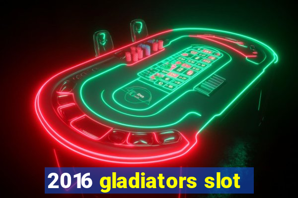 2016 gladiators slot