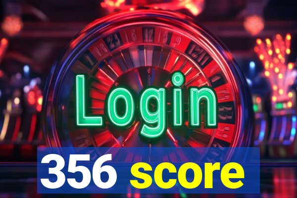 356 score